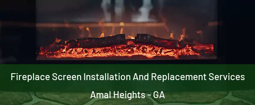 Fireplace Screen Installation And Replacement Services Amal Heights - GA