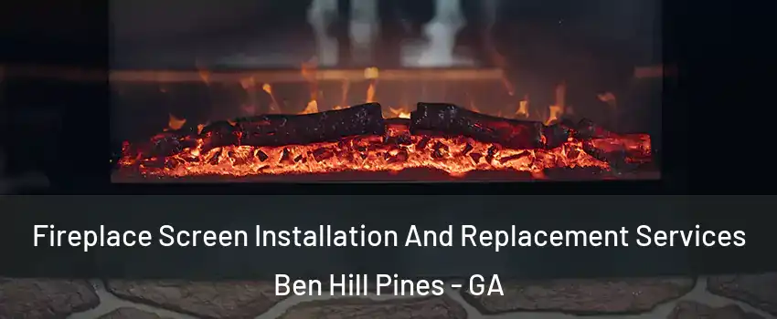 Fireplace Screen Installation And Replacement Services Ben Hill Pines - GA