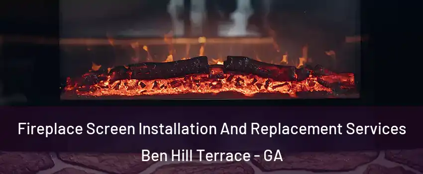 Fireplace Screen Installation And Replacement Services Ben Hill Terrace - GA