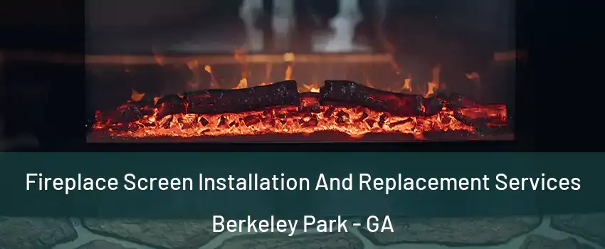 Fireplace Screen Installation And Replacement Services Berkeley Park - GA