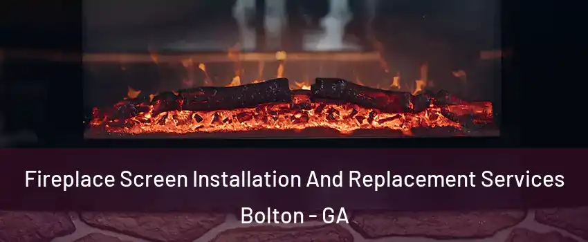Fireplace Screen Installation And Replacement Services Bolton - GA