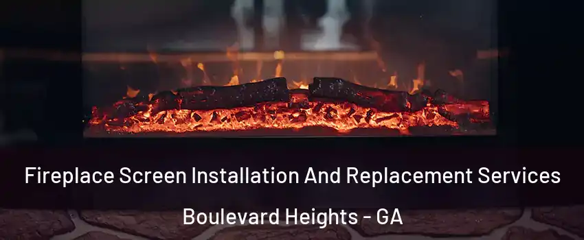 Fireplace Screen Installation And Replacement Services Boulevard Heights - GA