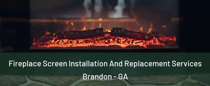 Fireplace Screen Installation And Replacement Services Brandon - GA