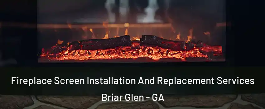 Fireplace Screen Installation And Replacement Services Briar Glen - GA
