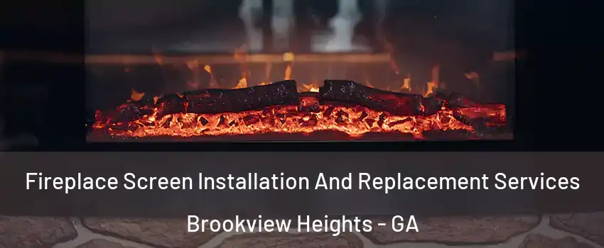 Fireplace Screen Installation And Replacement Services Brookview Heights - GA