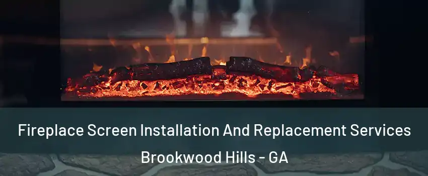 Fireplace Screen Installation And Replacement Services Brookwood Hills - GA