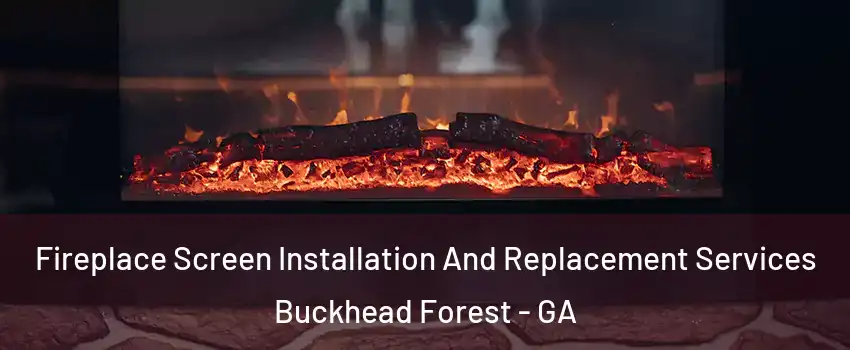 Fireplace Screen Installation And Replacement Services Buckhead Forest - GA