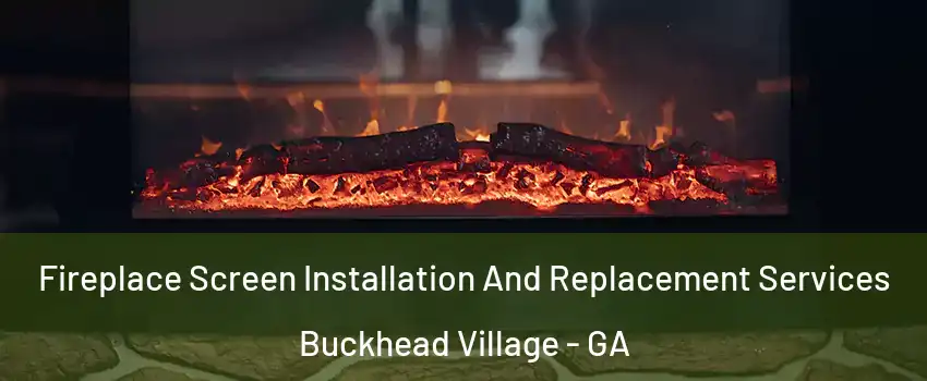 Fireplace Screen Installation And Replacement Services Buckhead Village - GA