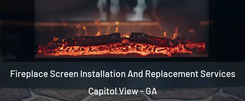 Fireplace Screen Installation And Replacement Services Capitol View - GA