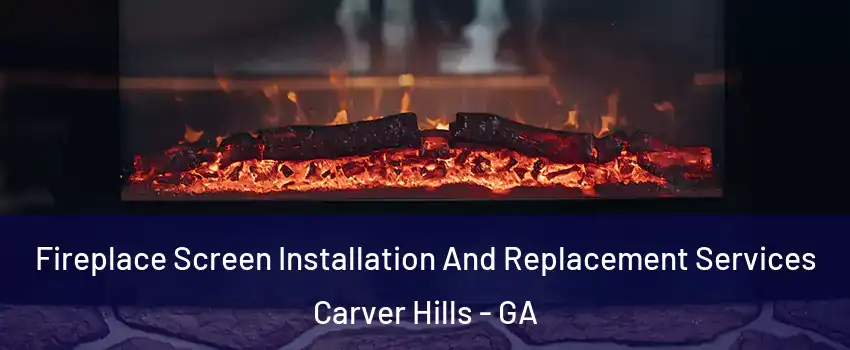 Fireplace Screen Installation And Replacement Services Carver Hills - GA