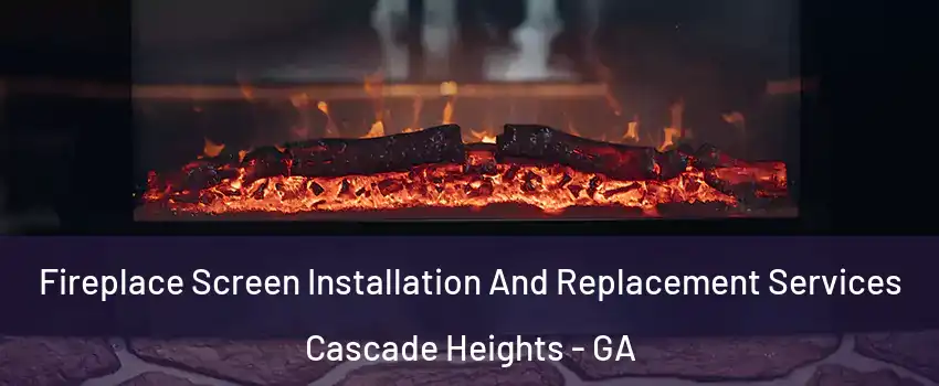 Fireplace Screen Installation And Replacement Services Cascade Heights - GA
