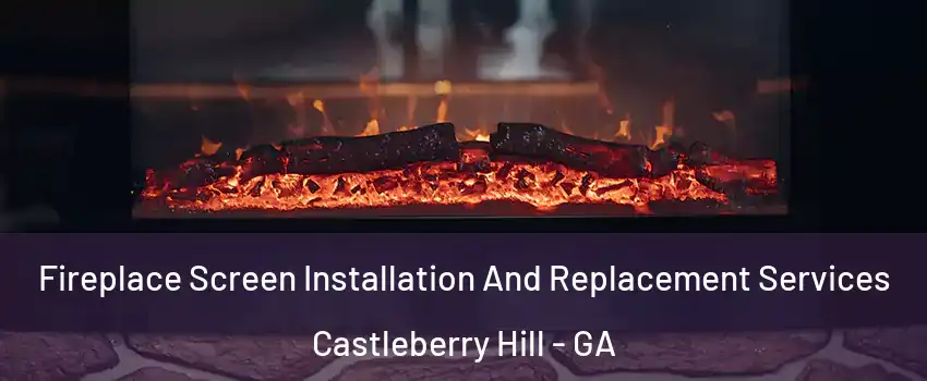 Fireplace Screen Installation And Replacement Services Castleberry Hill - GA