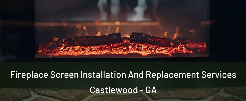 Fireplace Screen Installation And Replacement Services Castlewood - GA
