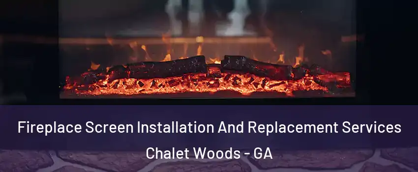 Fireplace Screen Installation And Replacement Services Chalet Woods - GA