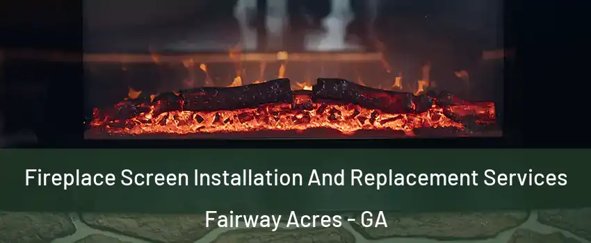 Fireplace Screen Installation And Replacement Services Fairway Acres - GA