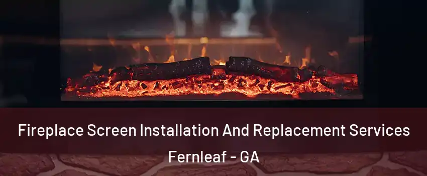 Fireplace Screen Installation And Replacement Services Fernleaf - GA