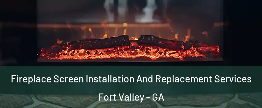 Fireplace Screen Installation And Replacement Services Fort Valley - GA