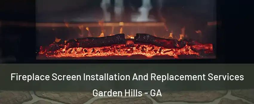 Fireplace Screen Installation And Replacement Services Garden Hills - GA