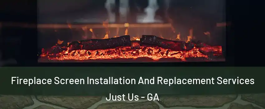Fireplace Screen Installation And Replacement Services Just Us - GA