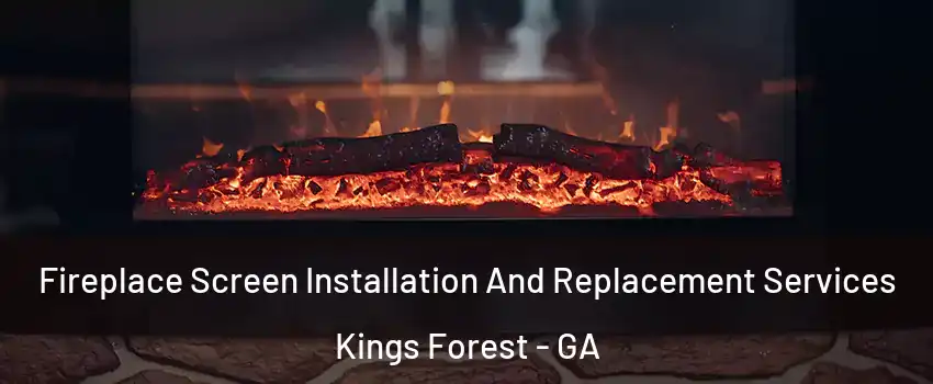 Fireplace Screen Installation And Replacement Services Kings Forest - GA