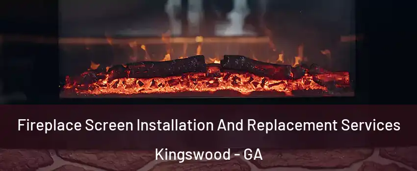 Fireplace Screen Installation And Replacement Services Kingswood - GA