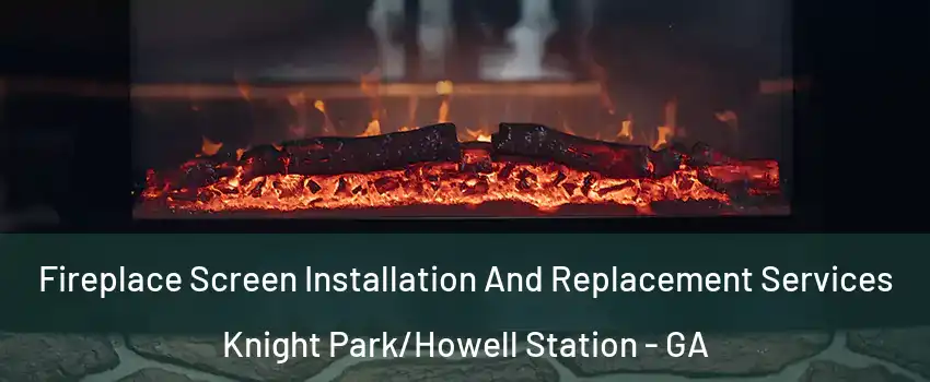 Fireplace Screen Installation And Replacement Services Knight Park/Howell Station - GA