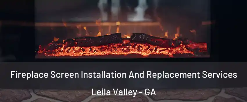 Fireplace Screen Installation And Replacement Services Leila Valley - GA