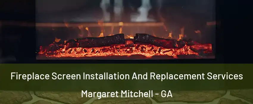 Fireplace Screen Installation And Replacement Services Margaret Mitchell - GA