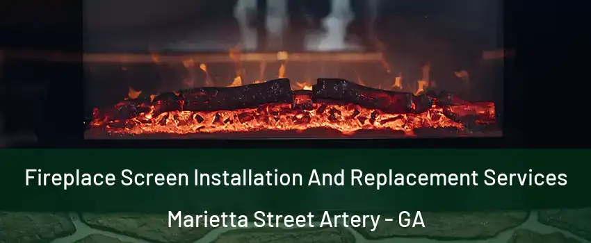 Fireplace Screen Installation And Replacement Services Marietta Street Artery - GA