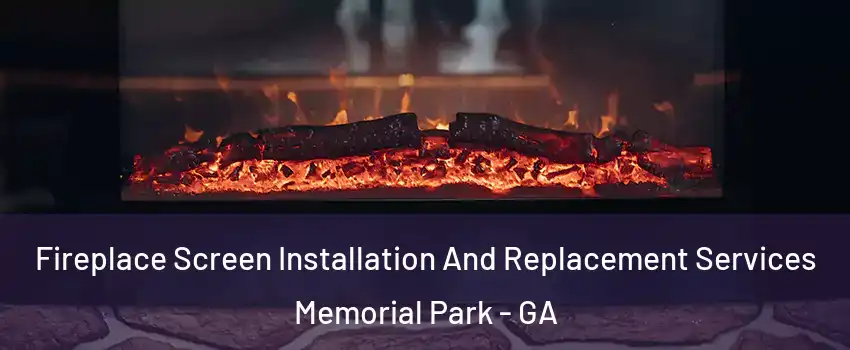 Fireplace Screen Installation And Replacement Services Memorial Park - GA