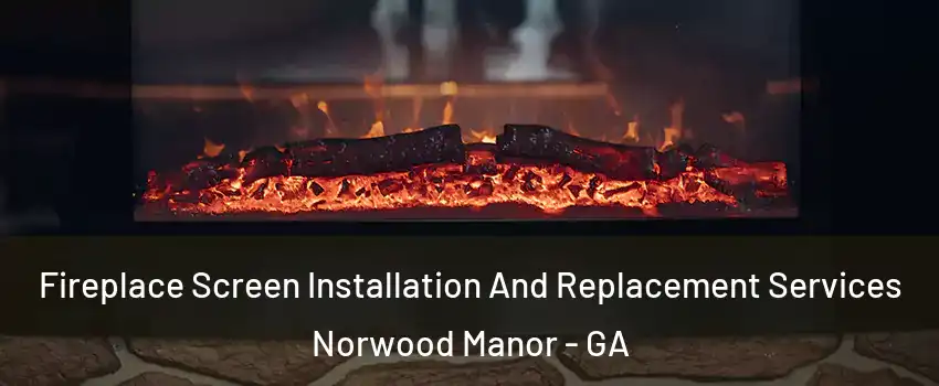 Fireplace Screen Installation And Replacement Services Norwood Manor - GA