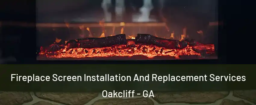 Fireplace Screen Installation And Replacement Services Oakcliff - GA