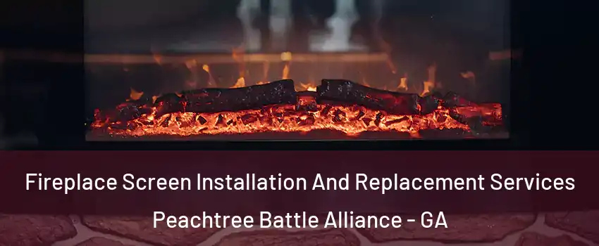 Fireplace Screen Installation And Replacement Services Peachtree Battle Alliance - GA
