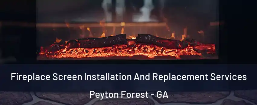 Fireplace Screen Installation And Replacement Services Peyton Forest - GA