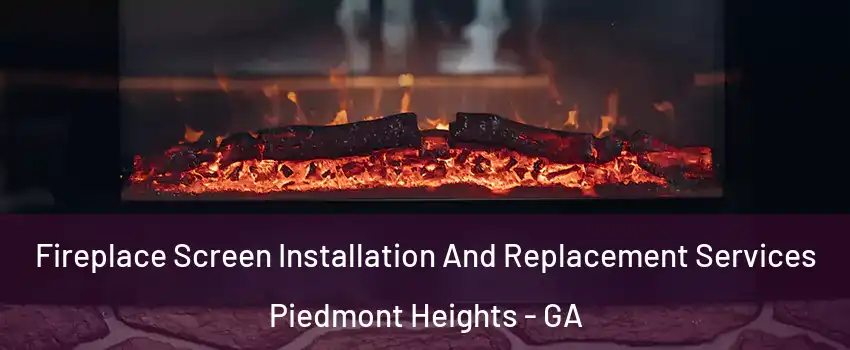 Fireplace Screen Installation And Replacement Services Piedmont Heights - GA