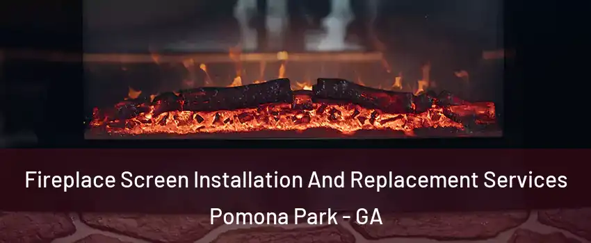 Fireplace Screen Installation And Replacement Services Pomona Park - GA