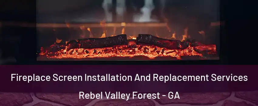 Fireplace Screen Installation And Replacement Services Rebel Valley Forest - GA