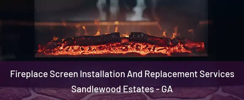 Fireplace Screen Installation And Replacement Services Sandlewood Estates - GA