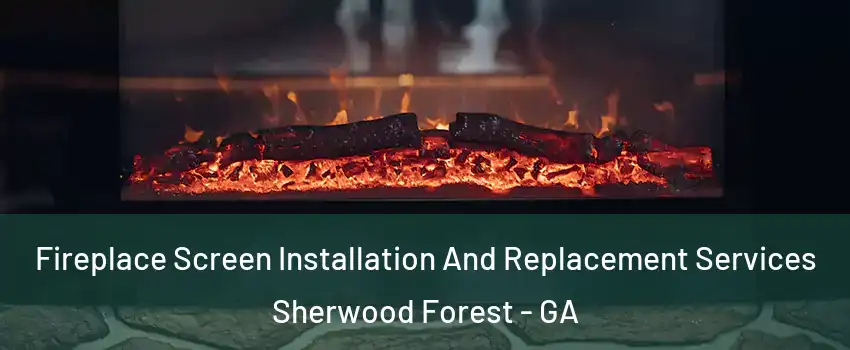 Fireplace Screen Installation And Replacement Services Sherwood Forest - GA