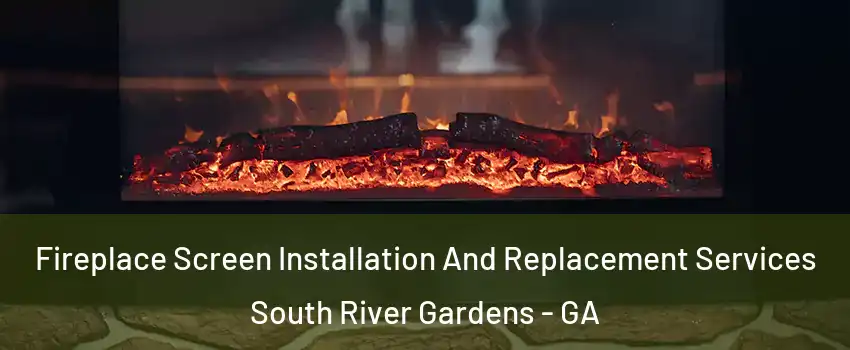 Fireplace Screen Installation And Replacement Services South River Gardens - GA