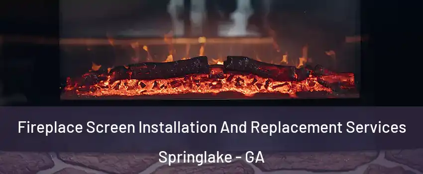 Fireplace Screen Installation And Replacement Services Springlake - GA