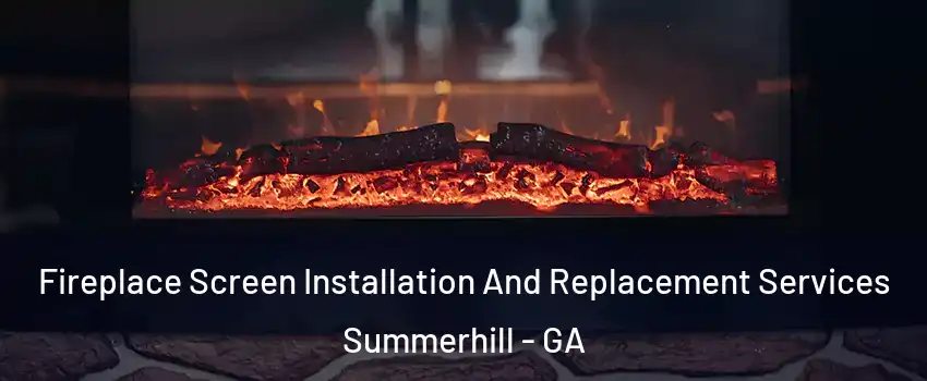 Fireplace Screen Installation And Replacement Services Summerhill - GA