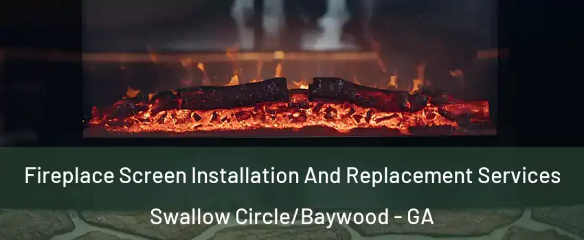 Fireplace Screen Installation And Replacement Services Swallow Circle/Baywood - GA