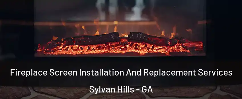 Fireplace Screen Installation And Replacement Services Sylvan Hills - GA