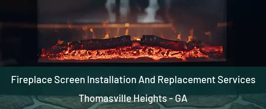 Fireplace Screen Installation And Replacement Services Thomasville Heights - GA
