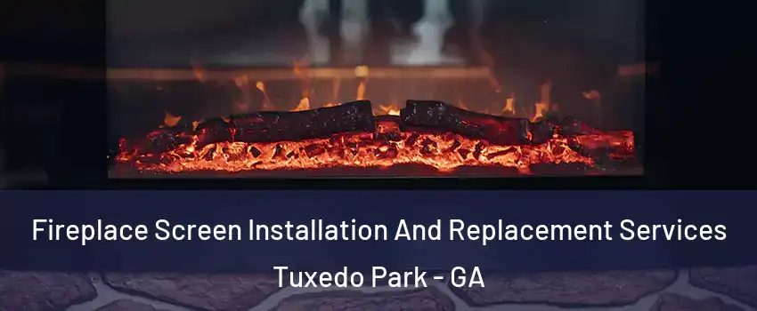 Fireplace Screen Installation And Replacement Services Tuxedo Park - GA