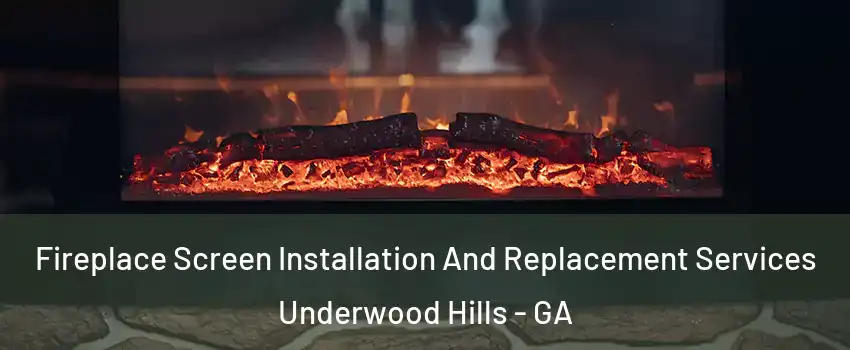 Fireplace Screen Installation And Replacement Services Underwood Hills - GA