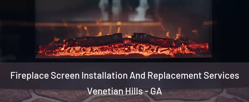 Fireplace Screen Installation And Replacement Services Venetian Hills - GA