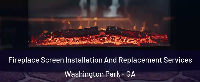 Fireplace Screen Installation And Replacement Services Washington Park - GA