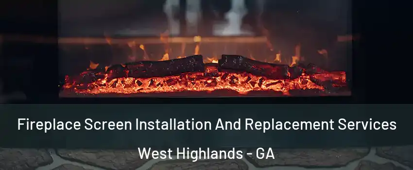 Fireplace Screen Installation And Replacement Services West Highlands - GA